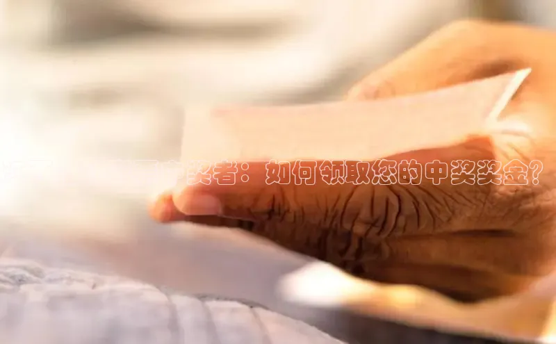 江西福利彩票中奖者：如何领取您的中奖奖金？